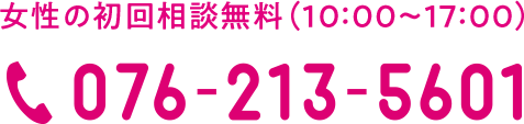 女性の初回相談無料（10:00~17:00） 076-213-5601